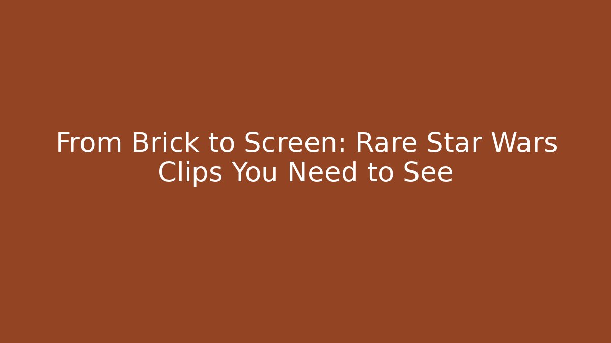 From Brick to Screen: Rare Star Wars Clips You Need to See