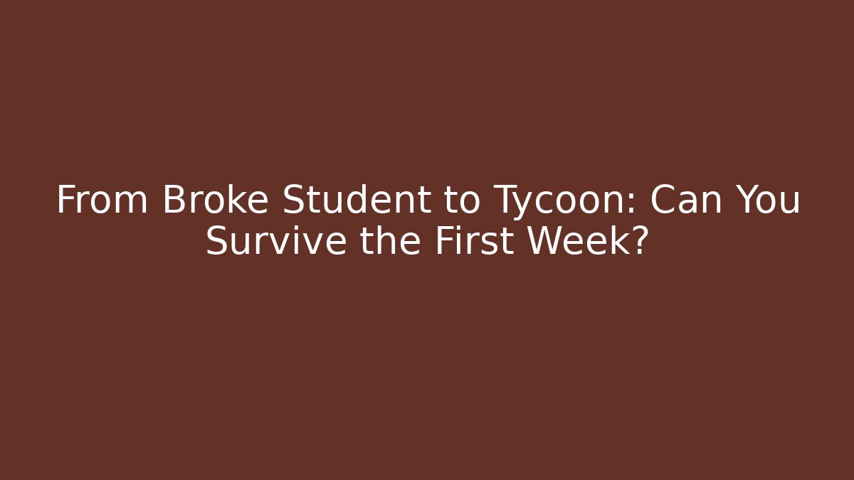 From Broke Student to Tycoon: Can You Survive the First Week?