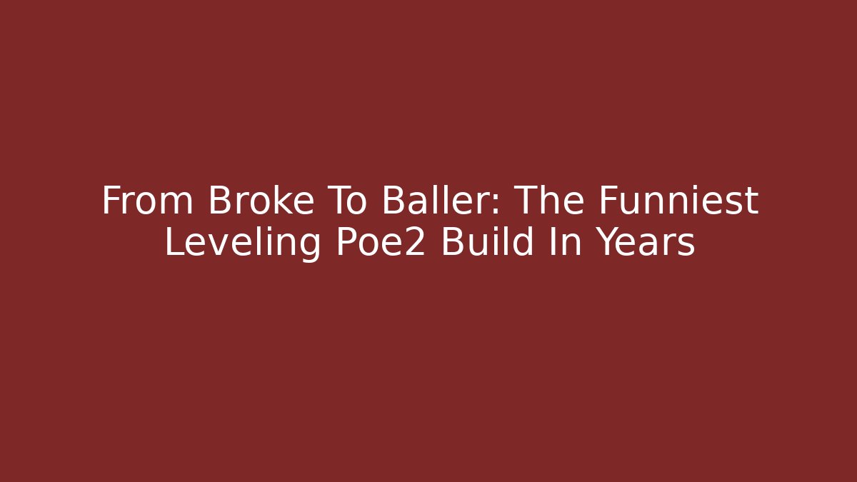 From Broke To Baller: The Funniest Leveling Poe2 Build In Years