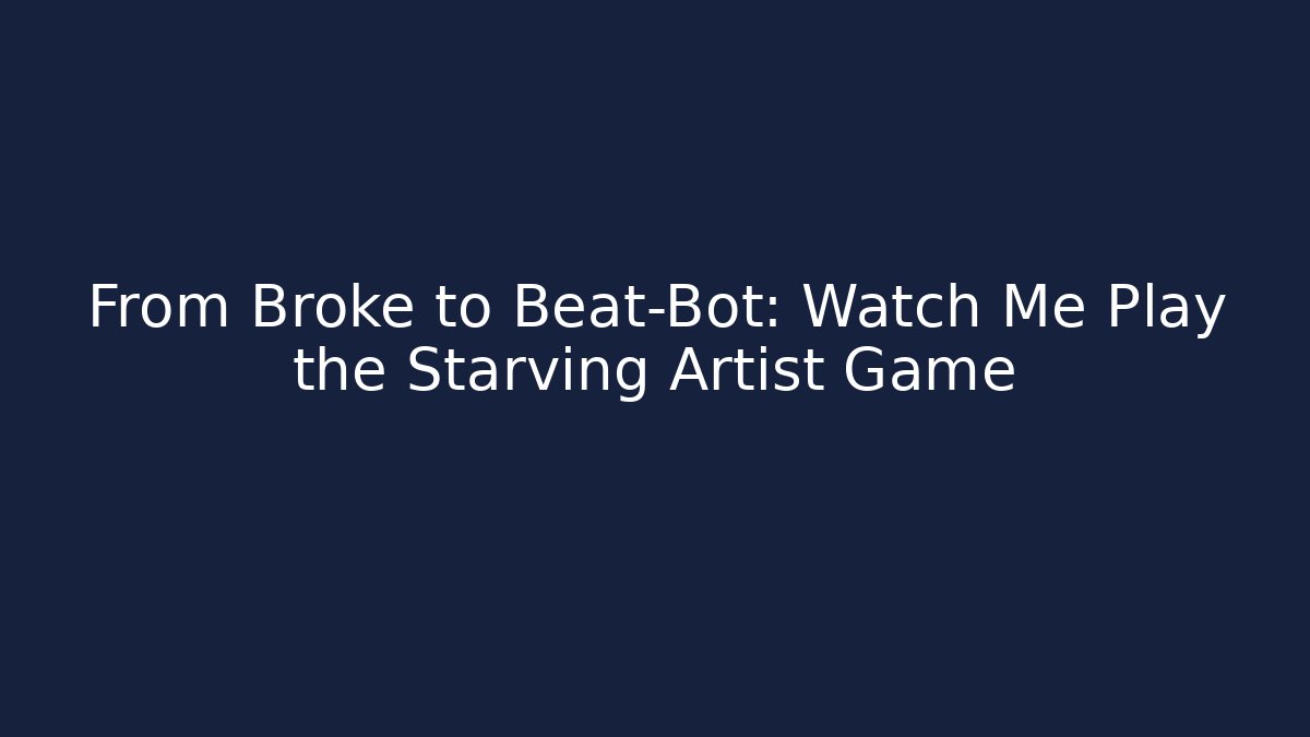 From Broke to Beat-Bot: Watch Me Play the Starving Artist Game