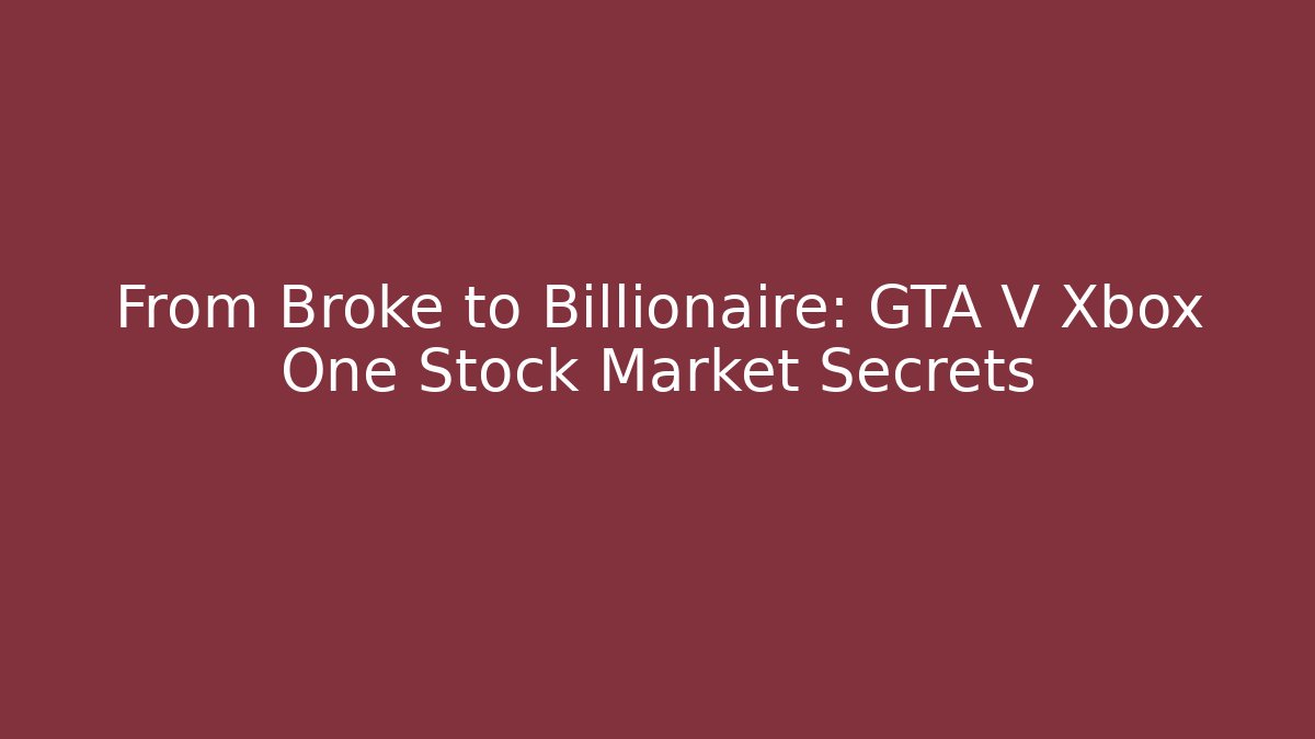 From Broke to Billionaire: GTA V Xbox One Stock Market Secrets