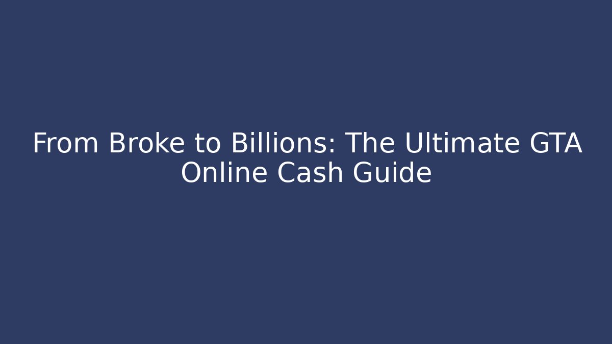 From Broke to Billions: The Ultimate GTA Online Cash Guide