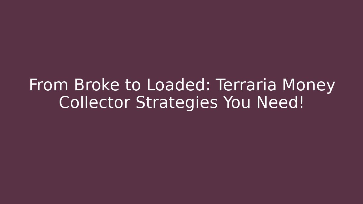 From Broke to Loaded: Terraria Money Collector Strategies You Need!