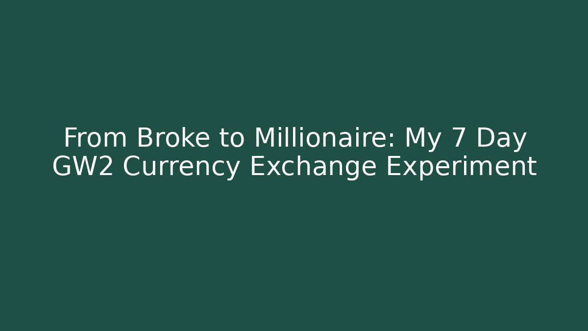 From Broke to Millionaire: My 7 Day GW2 Currency Exchange Experiment