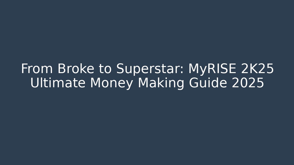 From Broke to Superstar: MyRISE 2K25 Ultimate Money Making Guide 2025 - Método de Aprovação