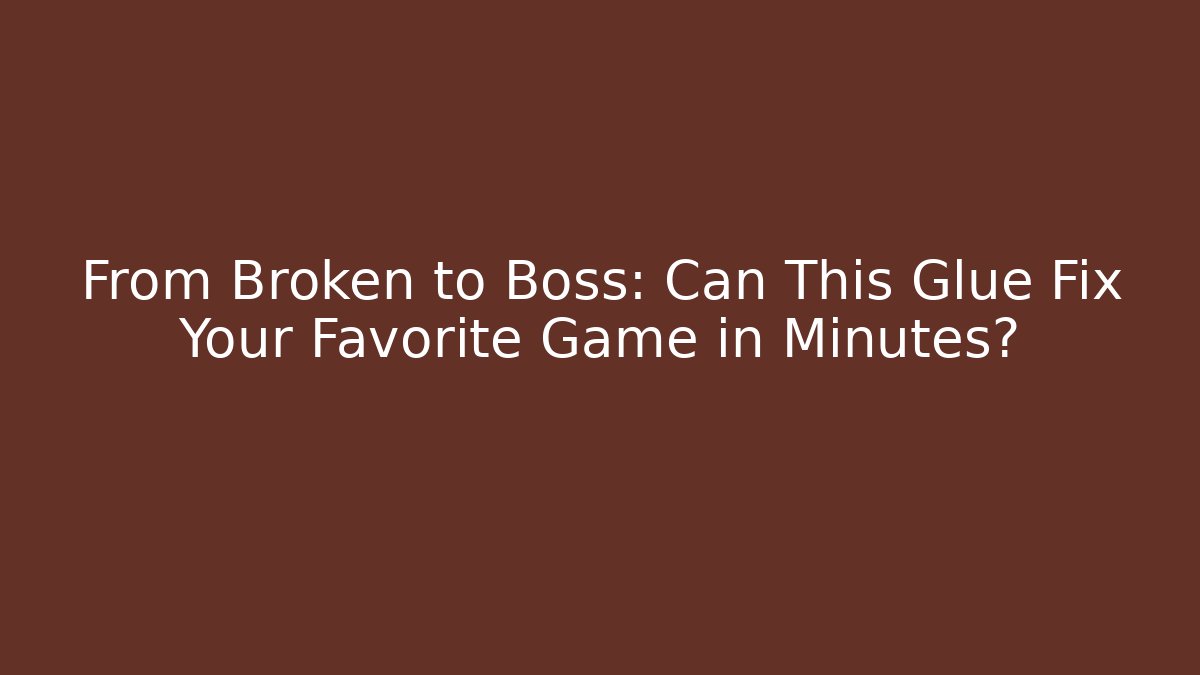 From Broken to Boss: Can This Glue Fix Your Favorite Game in Minutes?