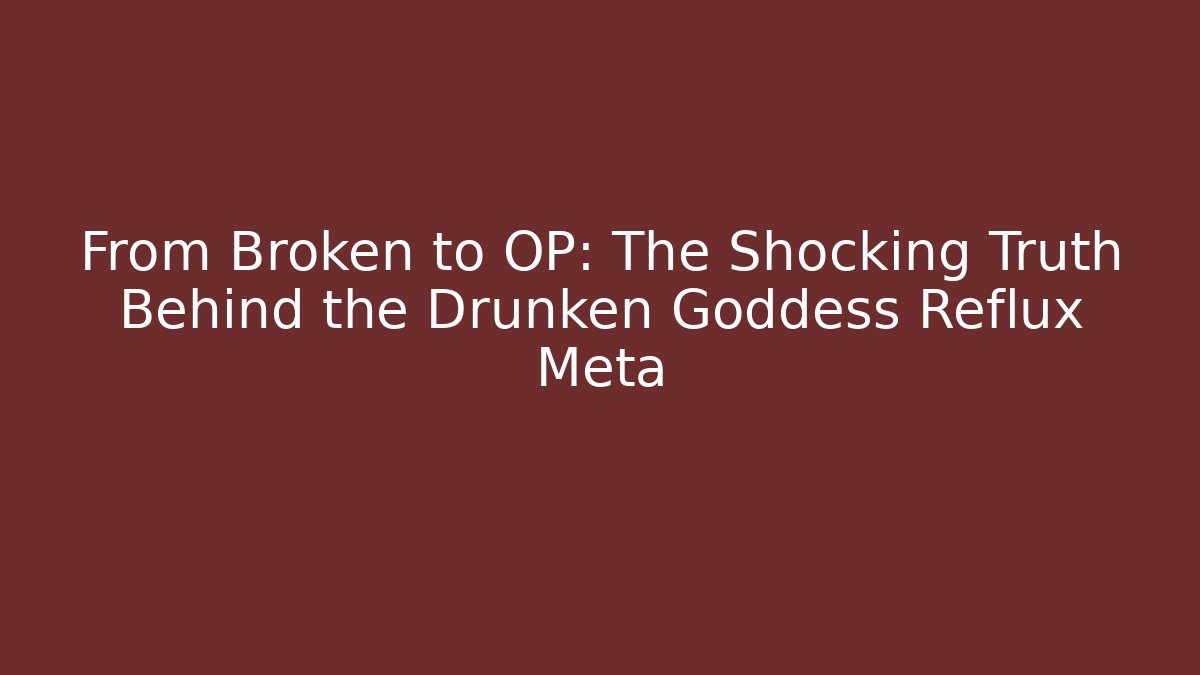 From Broken to OP: The Shocking Truth Behind the Drunken Goddess Reflux Meta