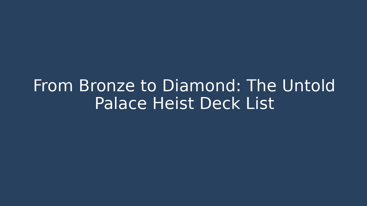 From Bronze to Diamond: The Untold Palace Heist Deck List
