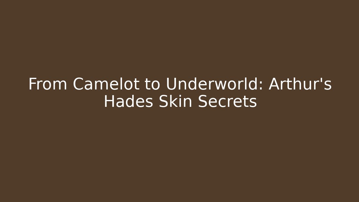 From Camelot to Underworld: Arthur’s Hades Skin Secrets