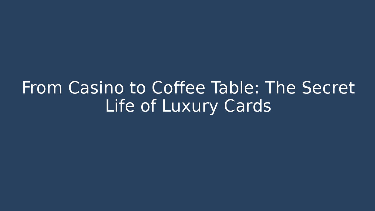 From Casino to Coffee Table: The Secret Life of Luxury Cards