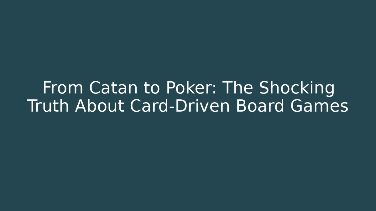 From Catan to Poker: The Shocking Truth About Card-Driven Board Games