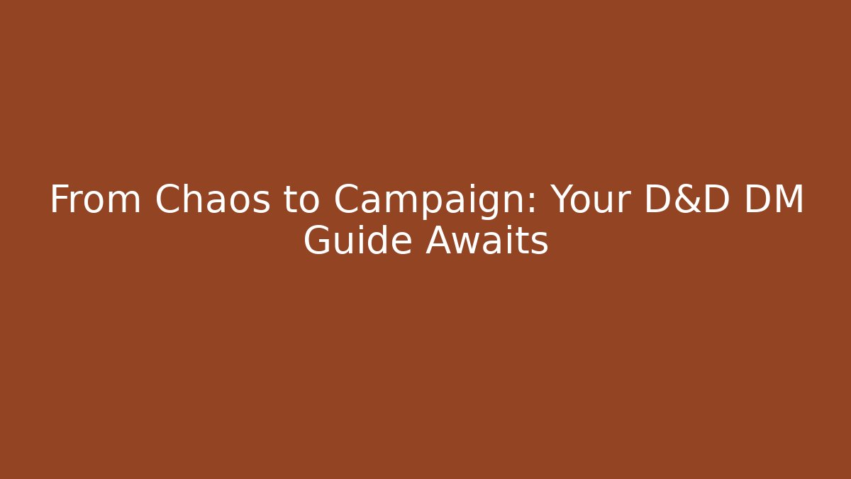 From Chaos to Campaign: Your D&D DM Guide Awaits