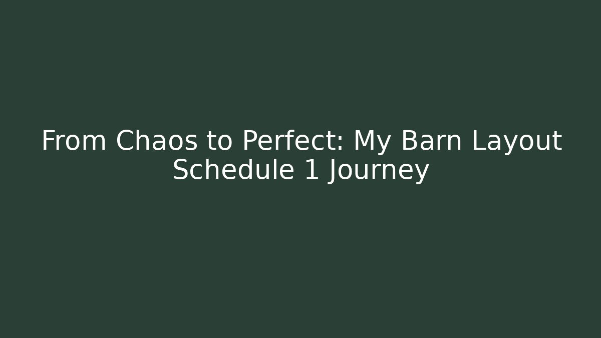 From Chaos to Perfect: My Barn Layout Schedule 1 Journey