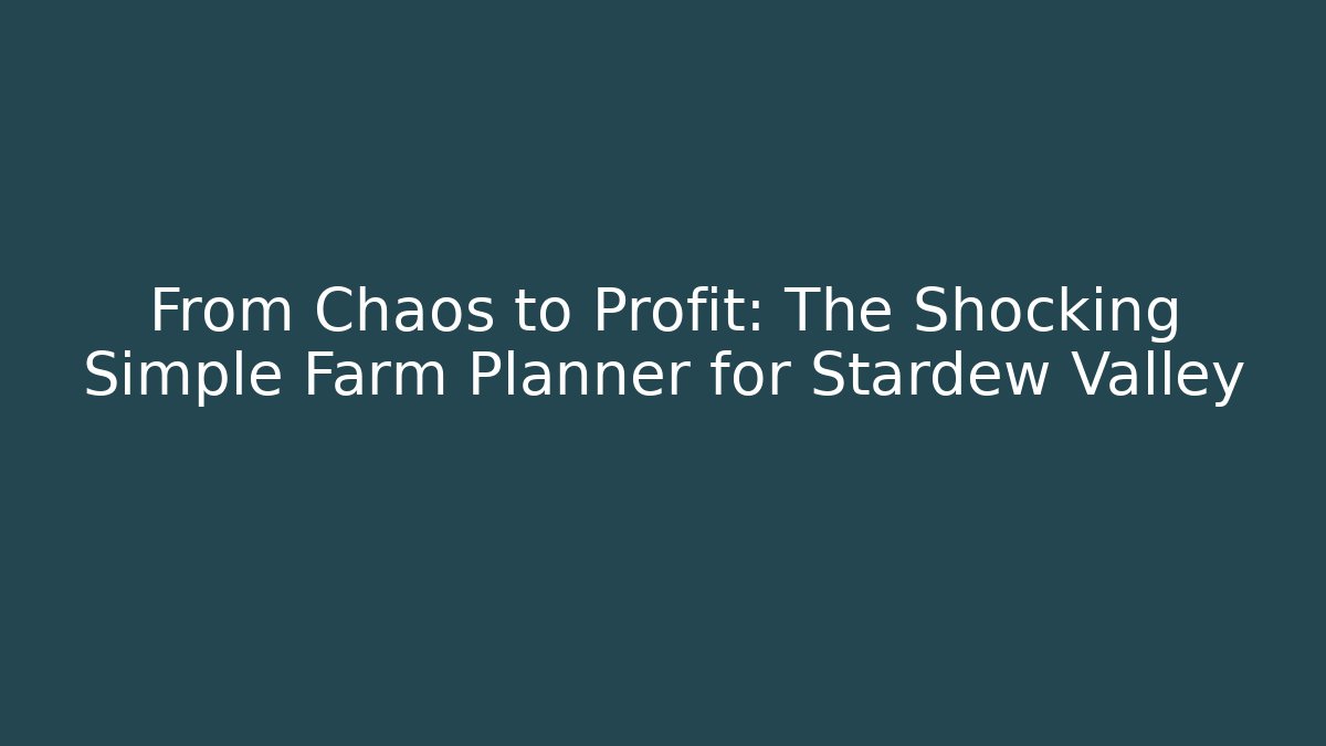 From Chaos to Profit: The Shocking Simple Farm Planner for Stardew Valley