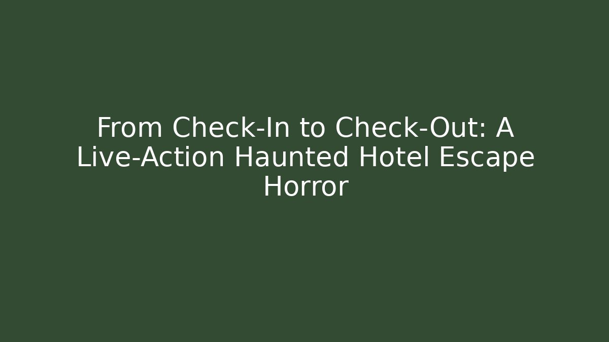 From Check-In to Check-Out: A Live-Action Haunted Hotel Escape Horror