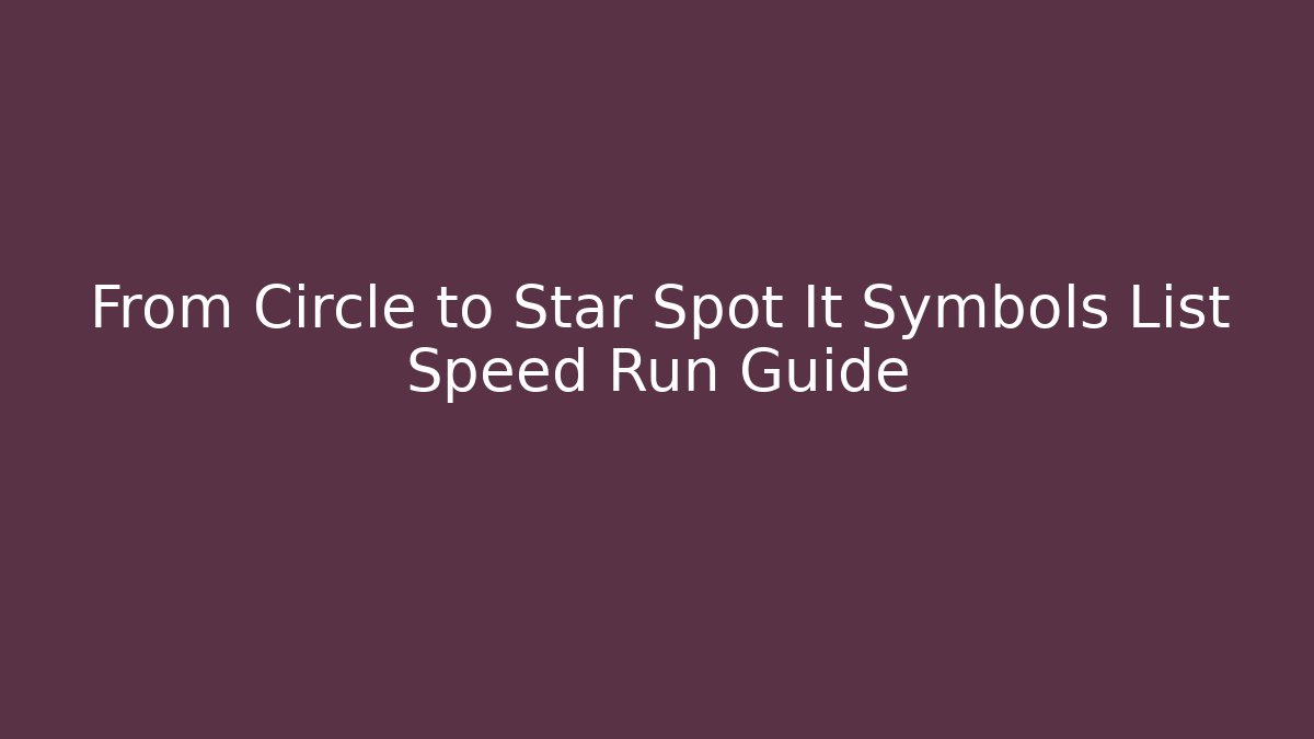 From Circle to Star Spot It Symbols List Speed Run Guide