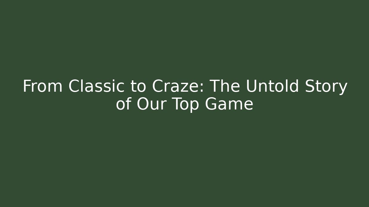 From Classic to Craze: The Untold Story of Our Top Game