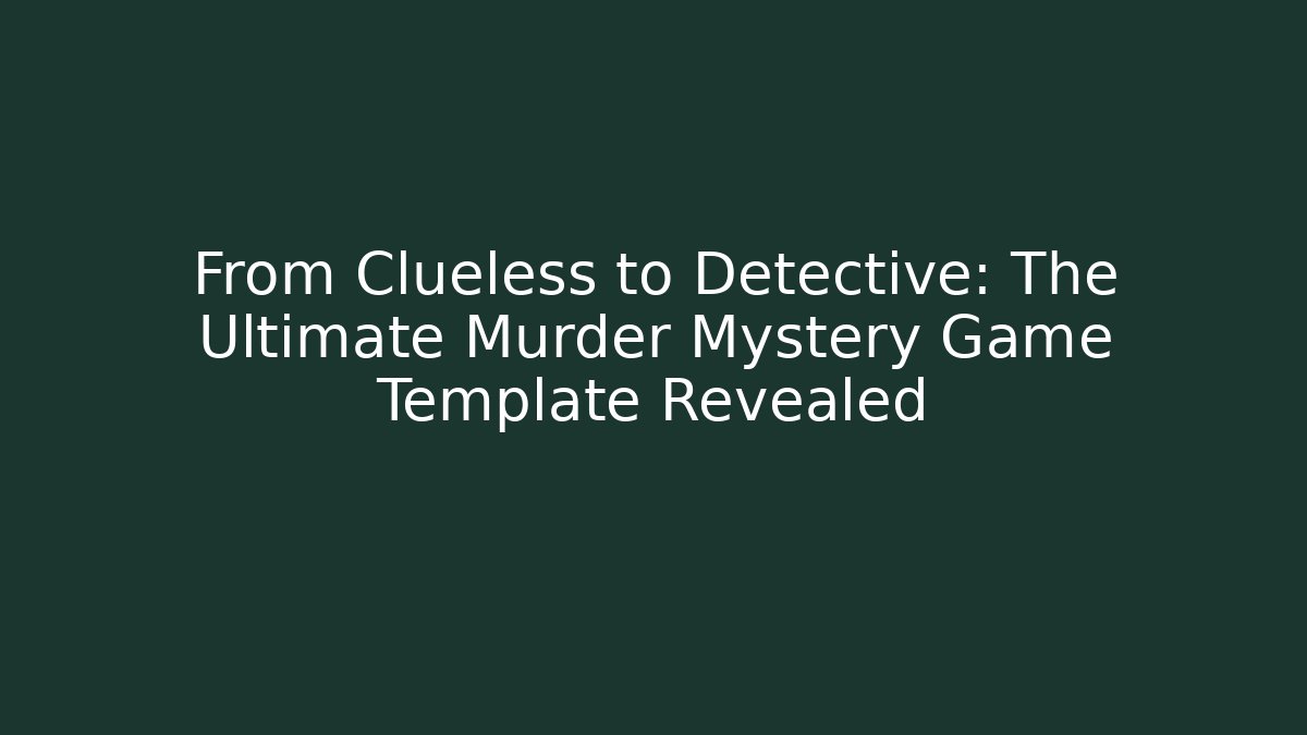 From Clueless to Detective: The Ultimate Murder Mystery Game Template Revealed