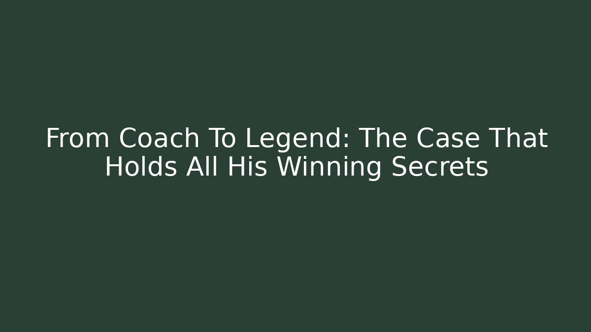From Coach To Legend: The Case That Holds All His Winning Secrets