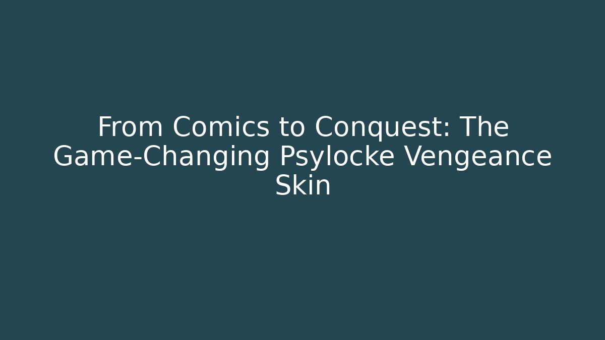 From Comics to Conquest: The Game-Changing Psylocke Vengeance Skin