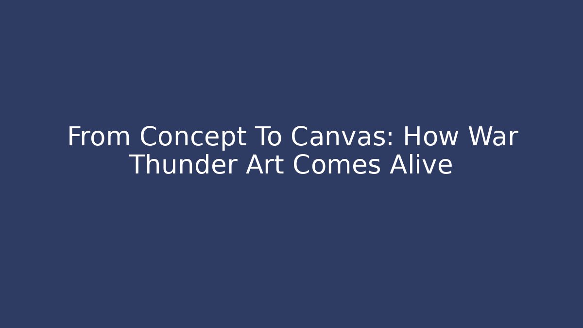 From Concept To Canvas: How War Thunder Art Comes Alive - Método de Aprovação