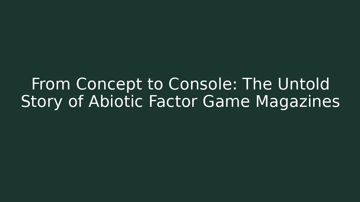 From Concept to Console: The Untold Story of Abiotic Factor Game Magazines