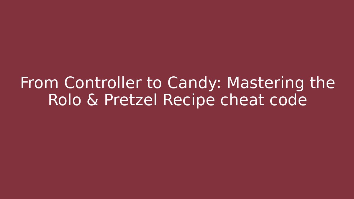 From Controller to Candy: Mastering the Rolo & Pretzel Recipe cheat code