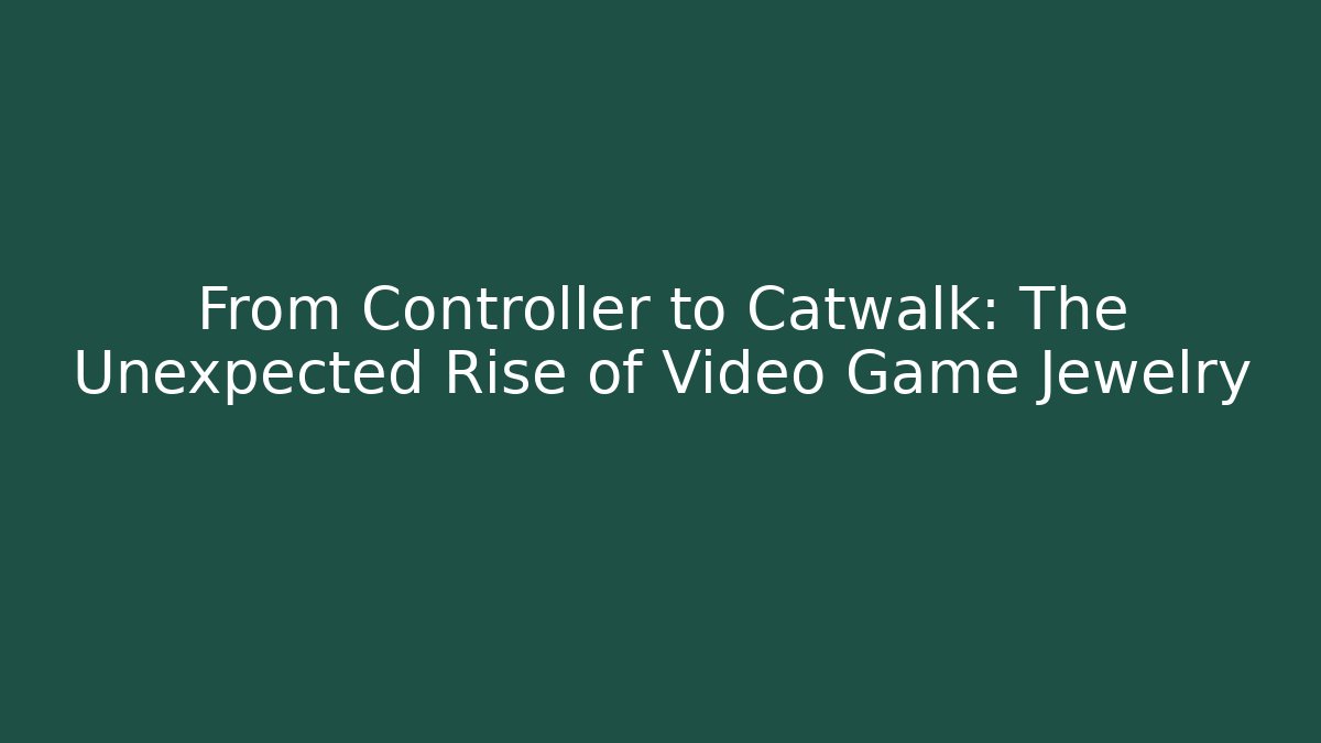 From Controller to Catwalk: The Unexpected Rise of Video Game Jewelry