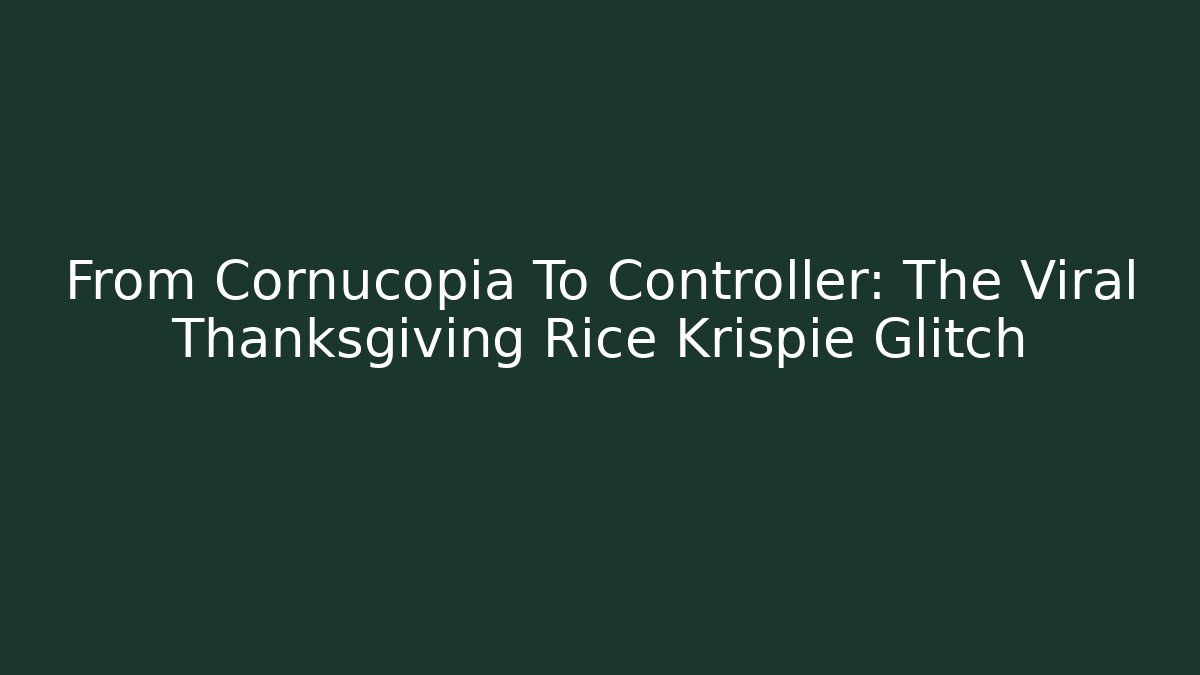 From Cornucopia To Controller: The Viral Thanksgiving Rice Krispie Glitch