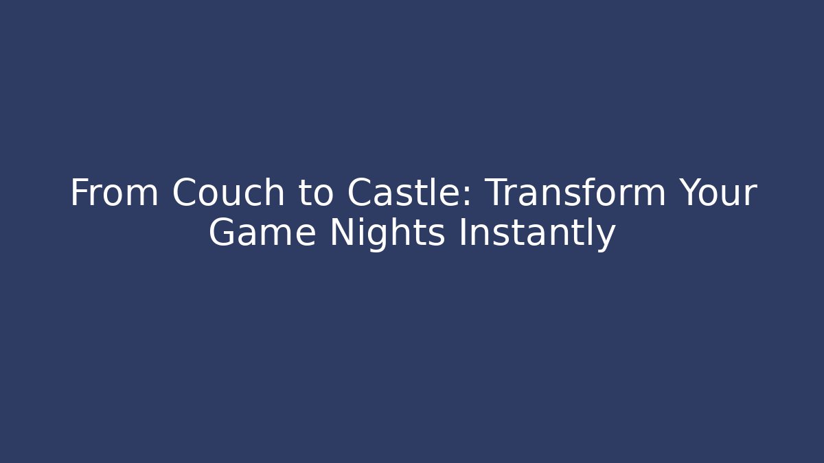 From Couch to Castle: Transform Your Game Nights Instantly