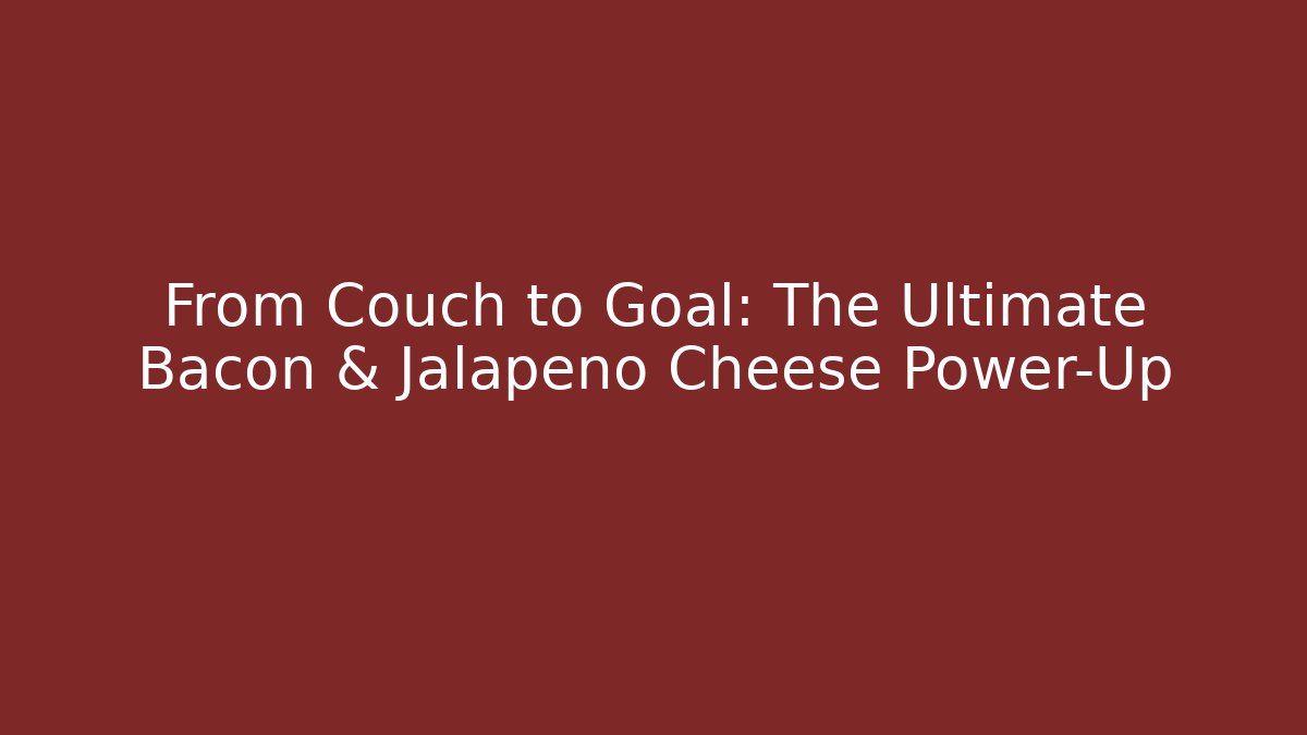 From Couch to Goal: The Ultimate Bacon & Jalapeño Cheese Power-Up