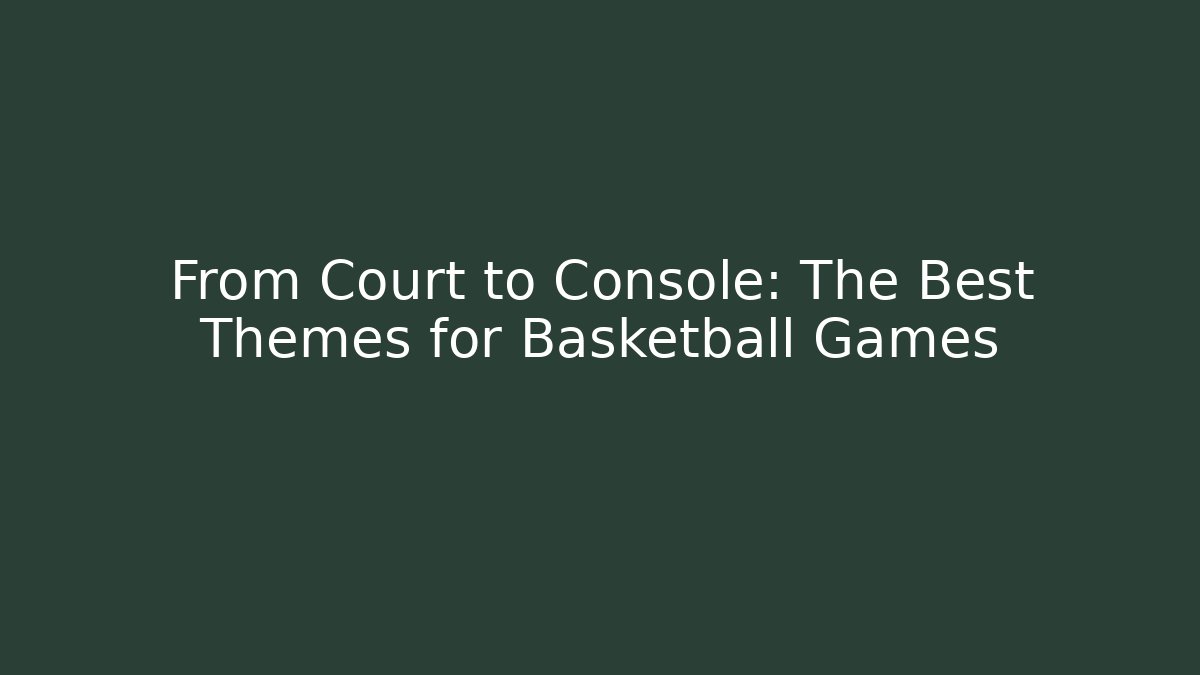 From Court to Console: The Best Themes for Basketball Games