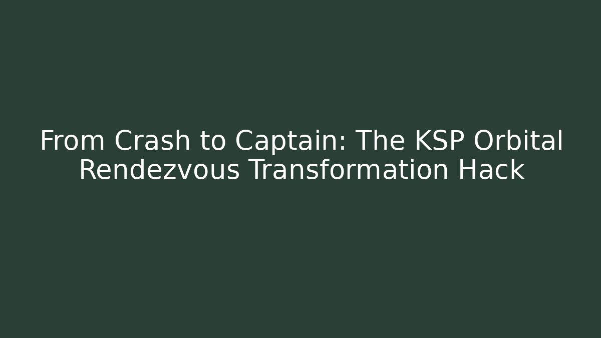 From Crash to Captain: The KSP Orbital Rendezvous Transformation Hack