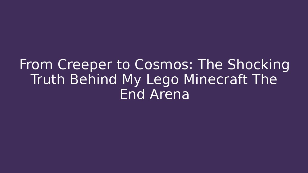 From Creeper to Cosmos: The Shocking Truth Behind My Lego Minecraft The End Arena
