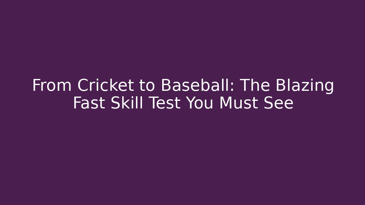 From Cricket to Baseball: The Blazing Fast Skill Test You Must See