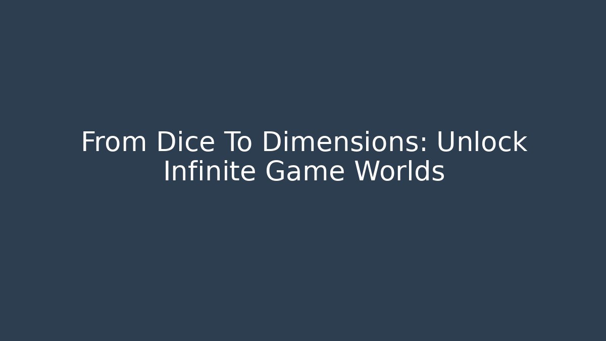 From Dice To Dimensions: Unlock Infinite Game Worlds