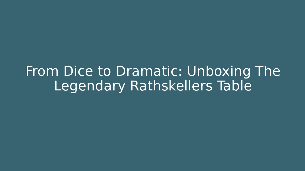 From Dice to Dramatic: Unboxing The Legendary Rathskellers Table