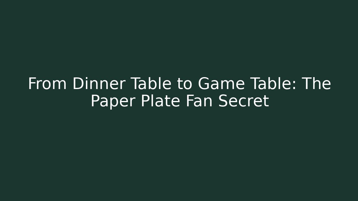 From Dinner Table to Game Table: The Paper Plate Fan Secret