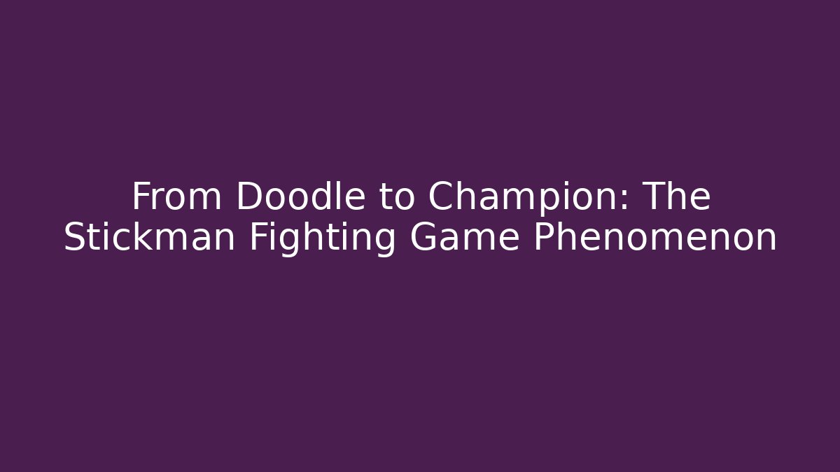 From Doodle to Champion: The Stickman Fighting Game Phenomenon