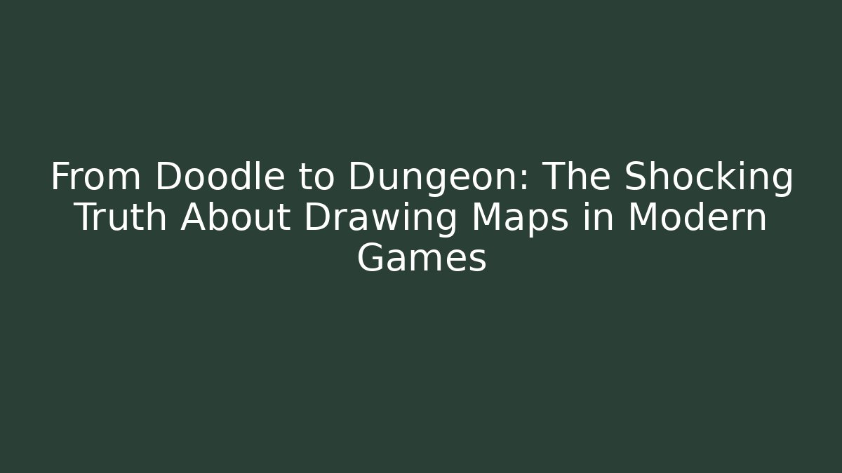 From Doodle to Dungeon: The Shocking Truth About Drawing Maps in Modern Games