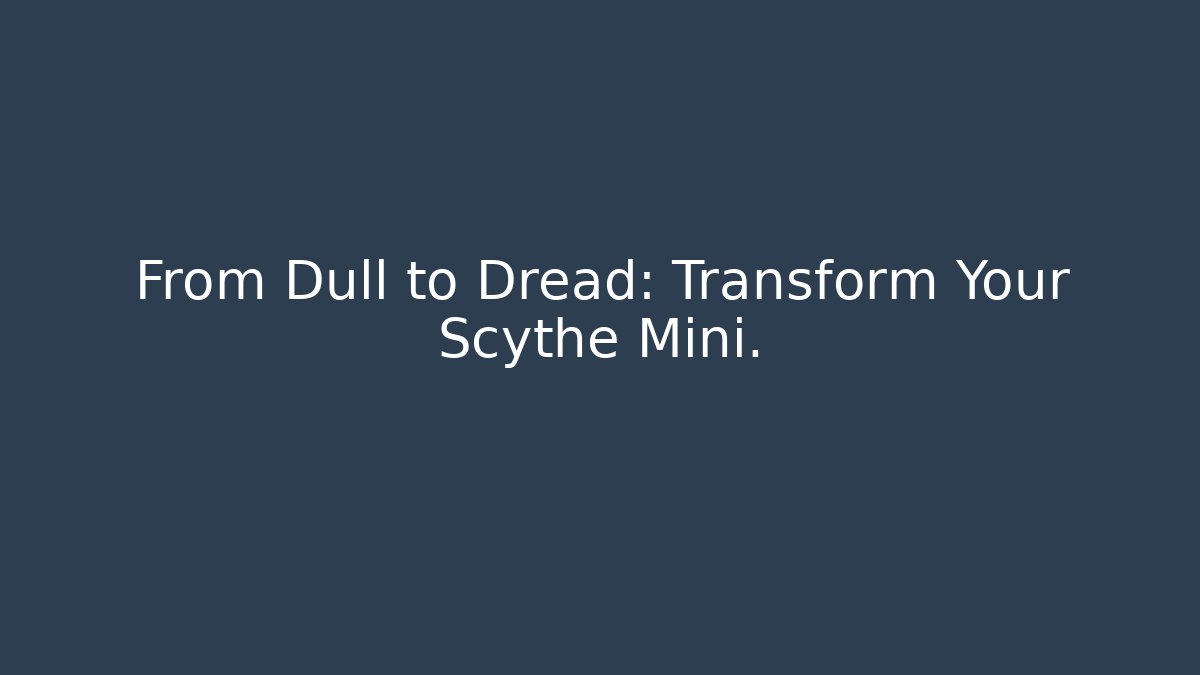 From Dull to Dread: Transform Your Scythe Mini.