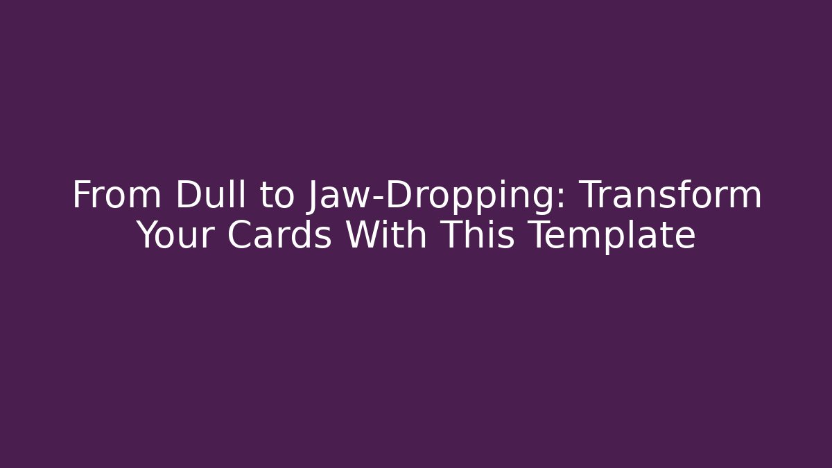 From Dull to Jaw-Dropping: Transform Your Cards With This Template