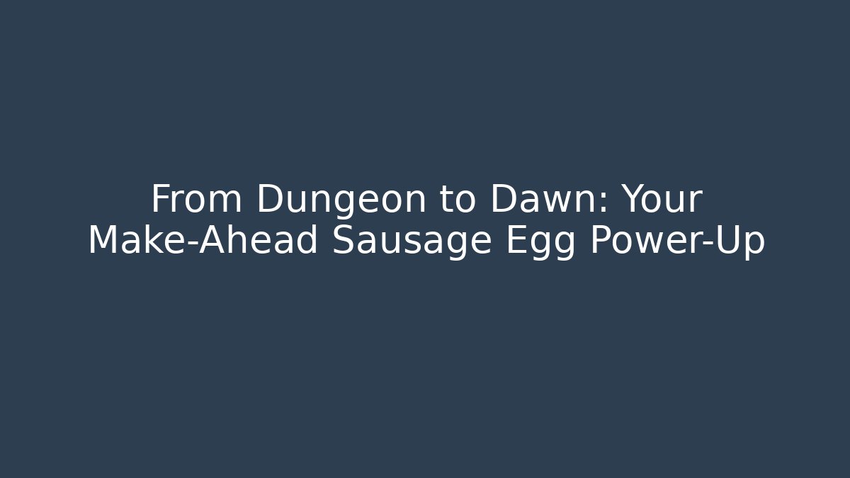 From Dungeon to Dawn: Your Make-Ahead Sausage Egg Power-Up