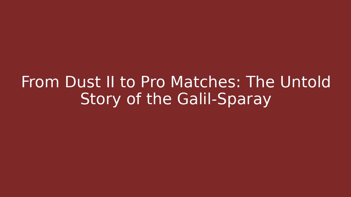 From Dust II to Pro Matches: The Untold Story of the Galil-Sparay