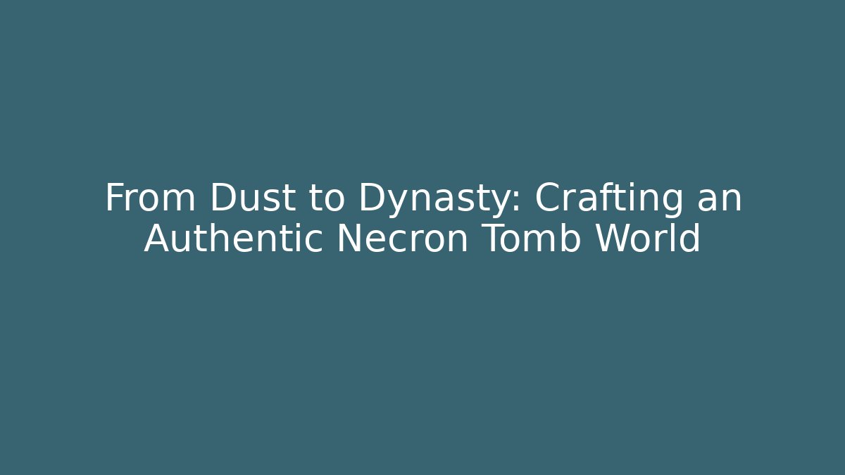 From Dust to Dynasty: Crafting an Authentic Necron Tomb World