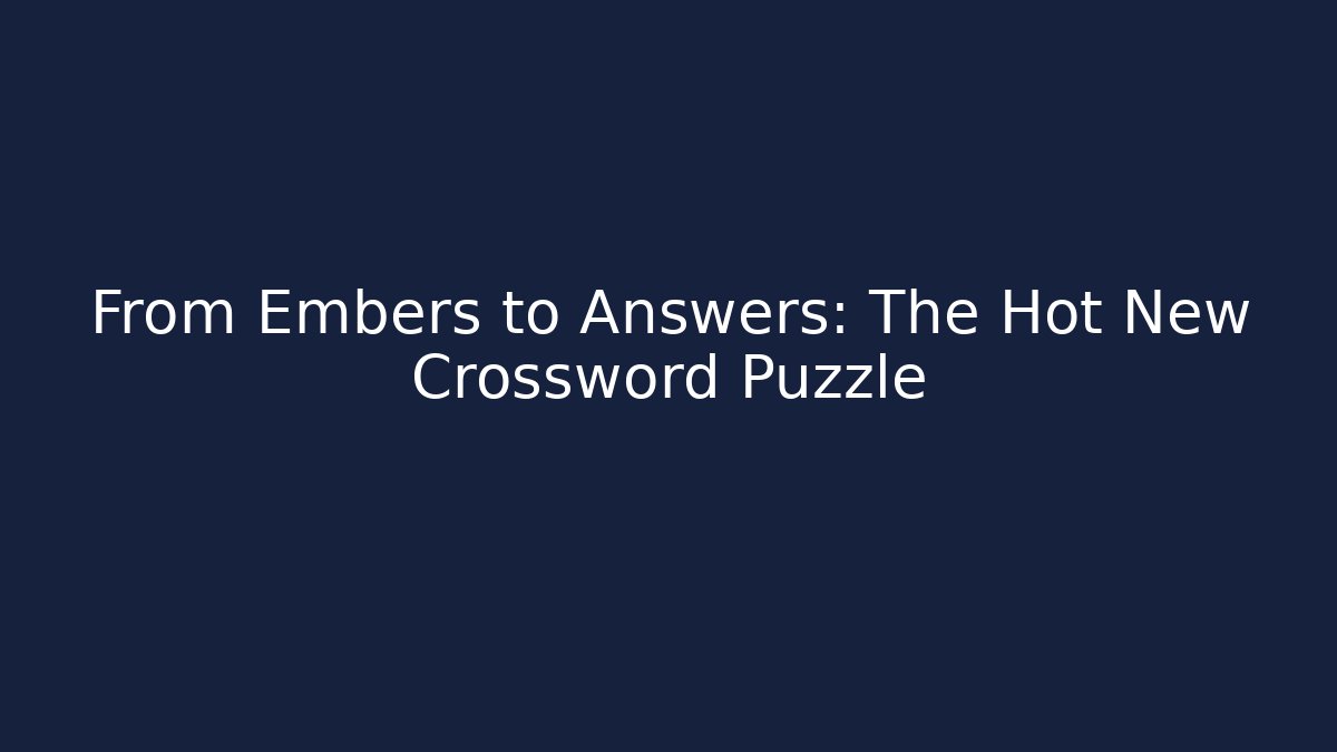 From Embers to Answers: The Hot New Crossword Puzzle