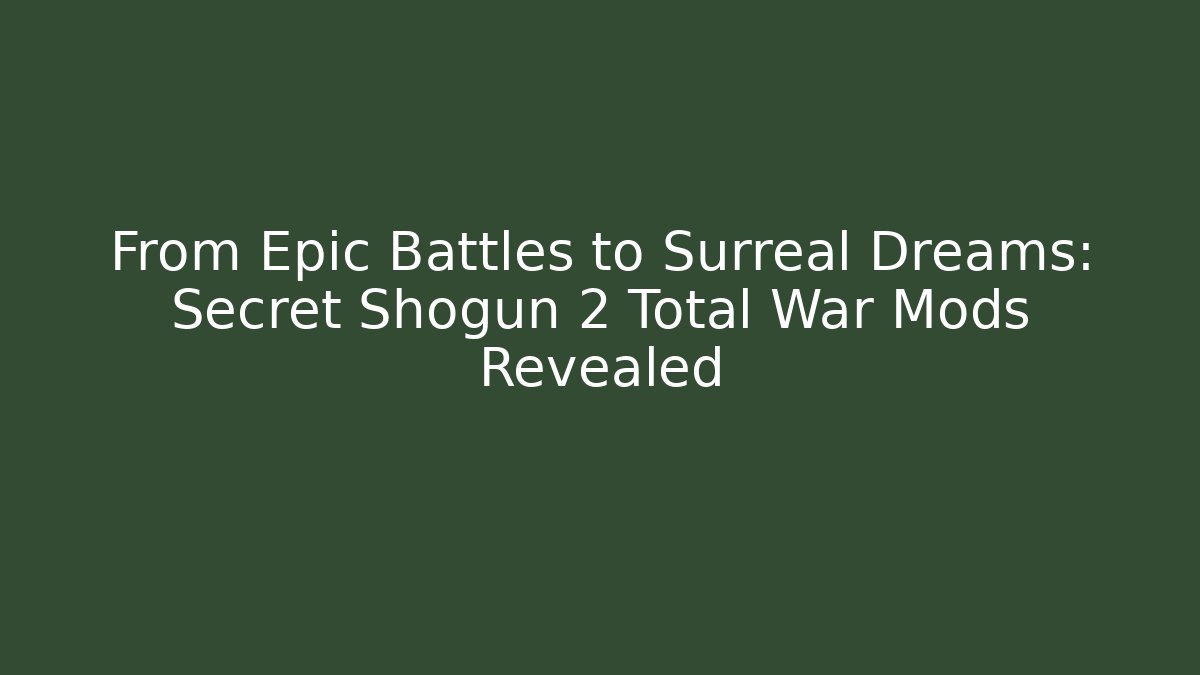 From Epic Battles to Surreal Dreams: Secret Shogun 2 Total War Mods Revealed - Método de Aprovação