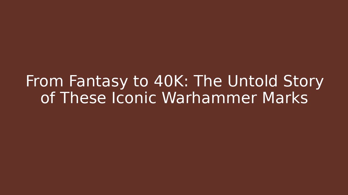 From Fantasy to 40K: The Untold Story of These Iconic Warhammer Marks
