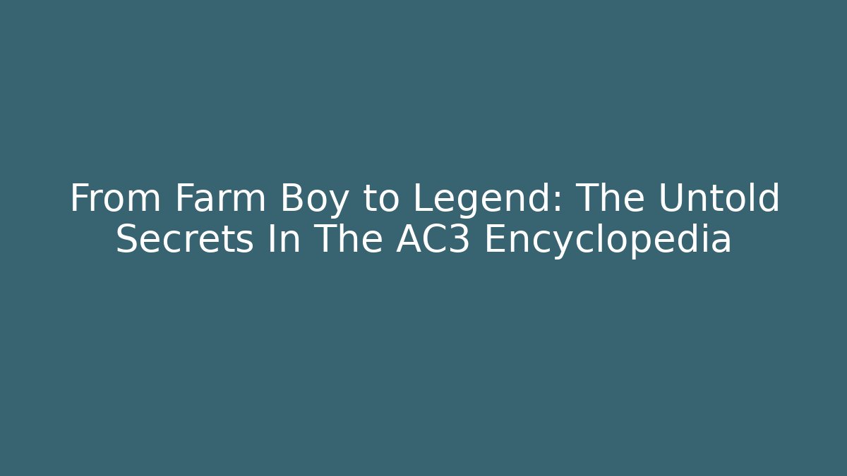 From Farm Boy to Legend: The Untold Secrets In The AC3 Encyclopedia