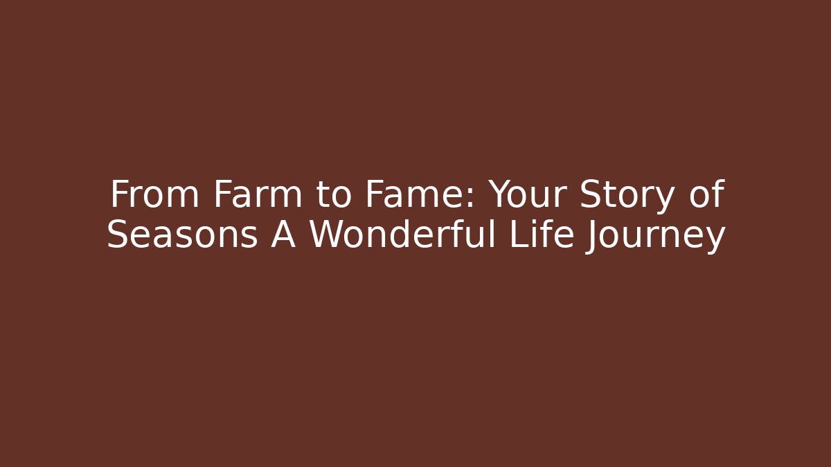 From Farm to Fame: Your Story of Seasons A Wonderful Life Journey